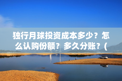 独行月球投资成本多少？怎么认购份额？多久分账？(独行月球制片人)