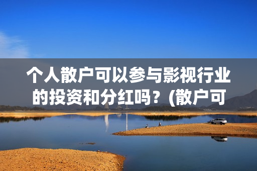 个人散户可以参与影视行业的投资和分红吗？(散户可以办身份证吗)