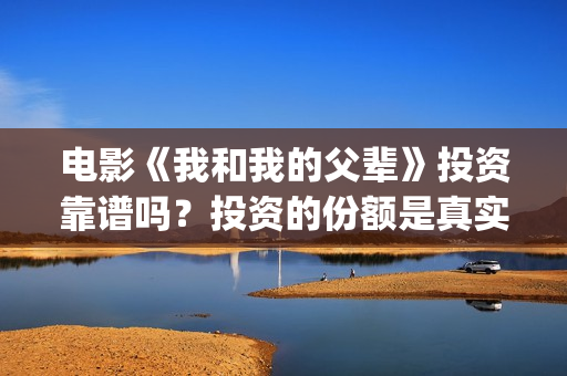 电影《我和我的父辈》投资靠谱吗？投资的份额是真实的吗？成本是多少？(电影《我和我的父辈》之《少年行》)
