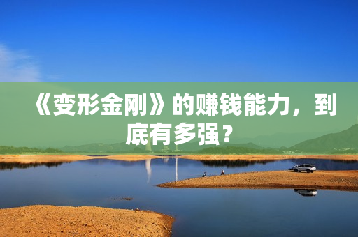 《变形金刚》的赚钱能力，到底有多强？