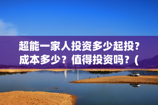 超能一家人投资多少起投？成本多少？值得投资吗？(超能一家人多少起投)