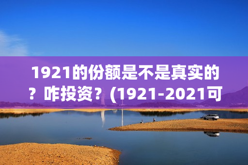 1921的份额是不是真实的？咋投资？(1921-2021可以分为几个时期)