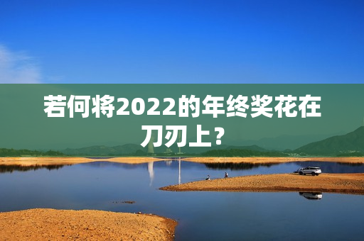 若何将2022的年终奖花在刀刃上？
