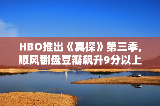 HBO推出《真探》第三季,顺风翻盘豆瓣飙升9分以上