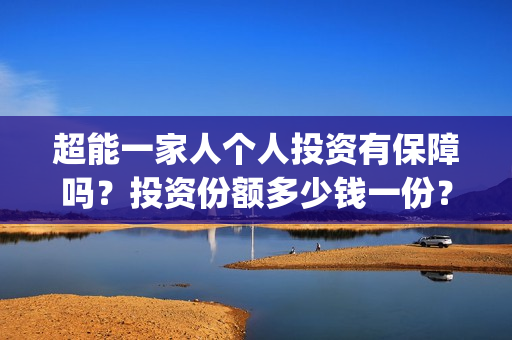 超能一家人个人投资有保障吗？投资份额多少钱一份？(超能一家人宣传片)