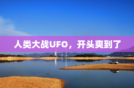 人类大战UFO,开头爽到了 人类大战UFO,开头爽到了