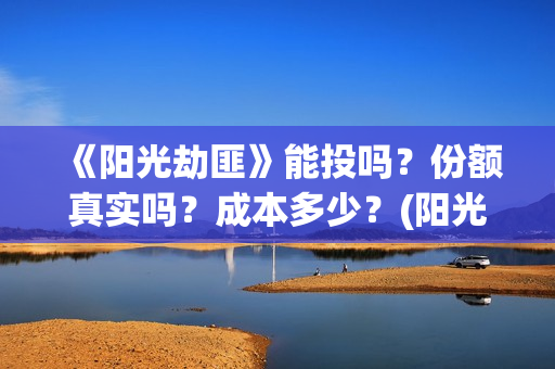 《阳光劫匪》能投吗？份额真实吗？成本多少？(阳光劫匪 tc)