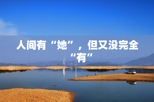 人间有“她”，但又没完全“有”