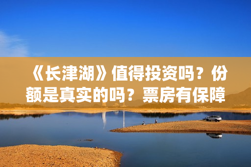 《长津湖》值得投资吗？份额是真实的吗？票房有保障吗？(《长津湖》特辑)
