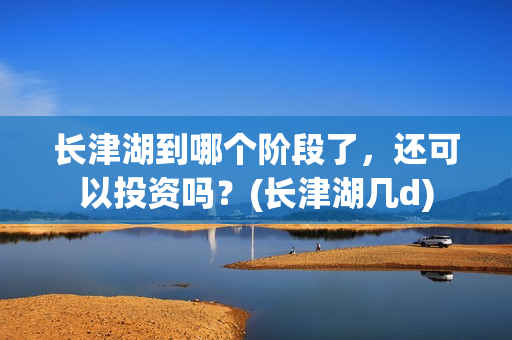 长津湖到哪个阶段了，还可以投资吗？(长津湖几d)