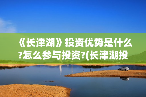 《长津湖》投资优势是什么?怎么参与投资?(长津湖投资方及投资比例) 《长津湖》投资优势是什么?怎么参与投资?(长津湖投资方及投资比例)