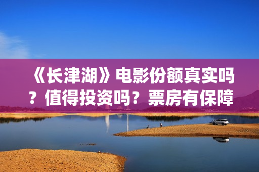《长津湖》电影份额真实吗?值得投资吗?票房有保障吗?(长津湖电影简介) 《长津湖》电影份额真实吗?值得投资吗?票房有保障吗?(长津湖电影简介)