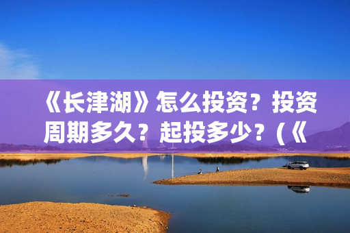 《长津湖》怎么投资？投资周期多久？起投多少？(《长津湖》解说)