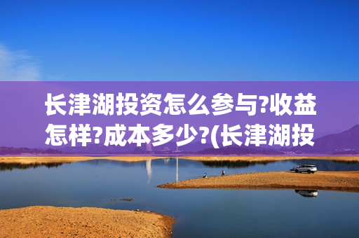 长津湖投资怎么参与?收益怎样?成本多少?(长津湖投资13亿多少能回本)