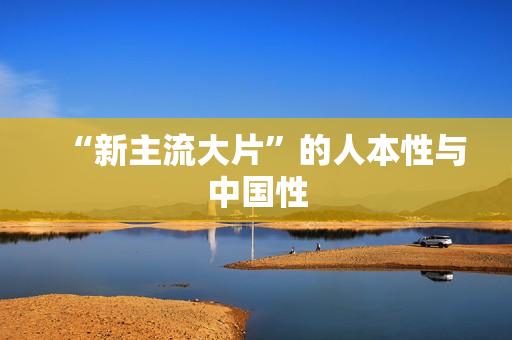 “新主流大片”的人本性与中国性