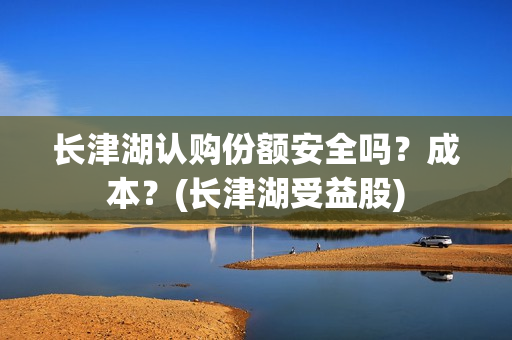 长津湖认购份额安全吗?成本?(长津湖受益股) 长津湖认购份额安全吗?成本?(长津湖受益股)