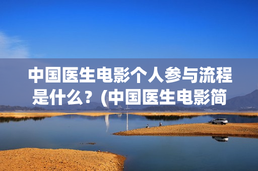 中国医生电影个人参与流程是什么？(中国医生电影简介2021)