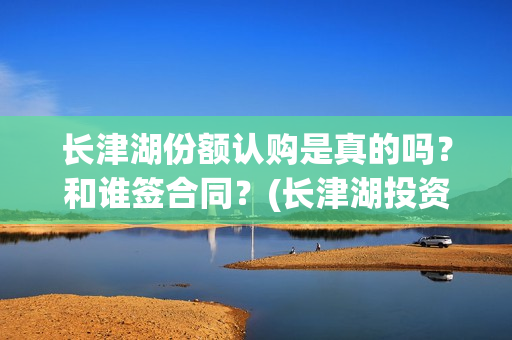 长津湖份额认购是真的吗?和谁签合同?(长津湖投资收益) 长津湖份额认购是真的吗?和谁签合同?(长津湖投资收益)