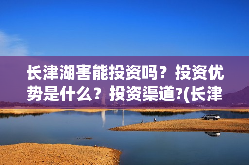 长津湖害能投资吗？投资优势是什么？投资渠道?(长津湖投资才5亿和13亿)