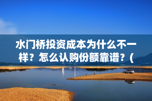水门桥投资成本为什么不一样？怎么认购份额靠谱？(水门桥电影投资项目)
