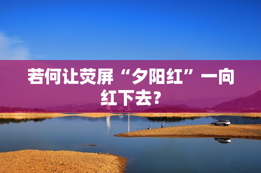 若何让荧屏“夕阳红”一向红下去？