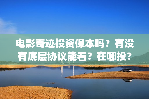 电影奇迹投资保本吗？有没有底层协议能看？在哪投？(有部电影叫什么奇迹)