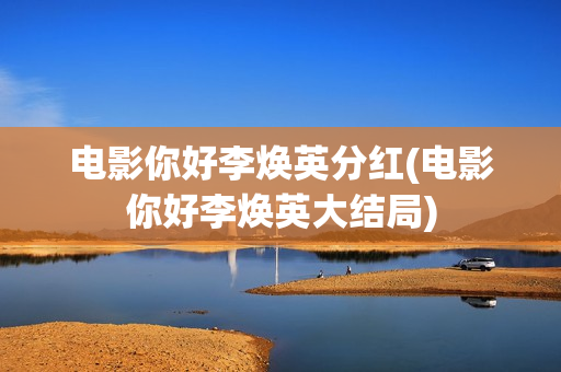 电影你好李焕英分红(电影你好李焕英大结局)