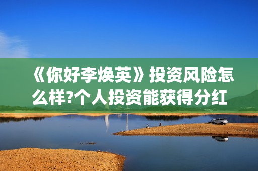 《你好李焕英》投资风险怎么样?个人投资能获得分红吗？(你好李焕英票房)