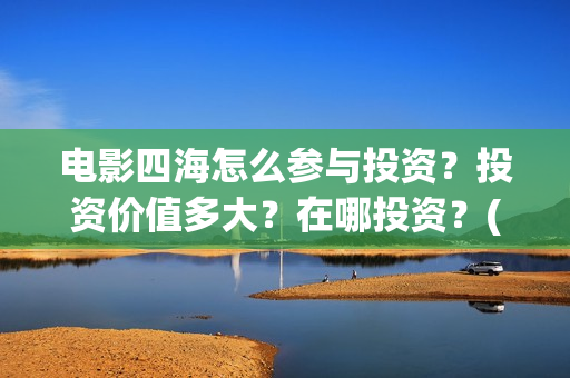 电影四海怎么参与投资？投资价值多大？在哪投资？(电影《四海》)