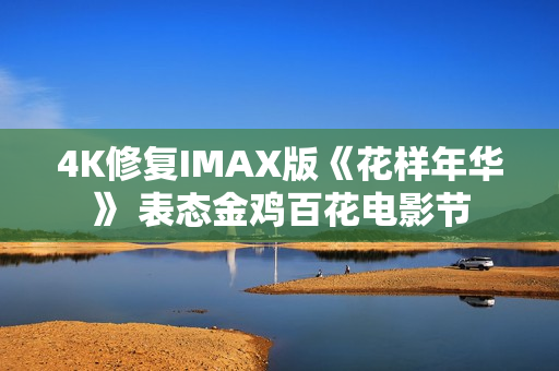 4K修复IMAX版《花样年华》 表态金鸡百花电影节 4K修复IMAX版《花样年华》 表态金鸡百花电影节