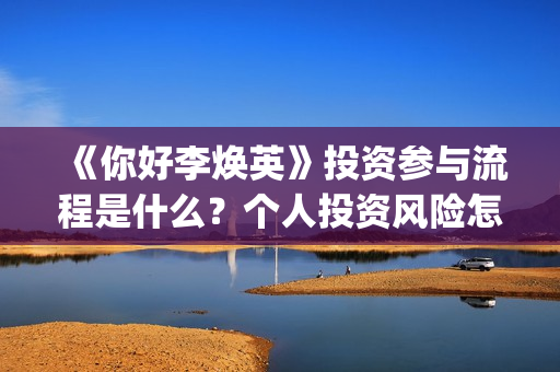 《你好李焕英》投资参与流程是什么?个人投资风险怎么规避?收益怎么样?(你好李焕英讲的是什么故事) 《你好李焕英》投资参与流程是什么?个人投资风险怎么规避?收益怎么样?(你好李焕英讲的是什么故事)