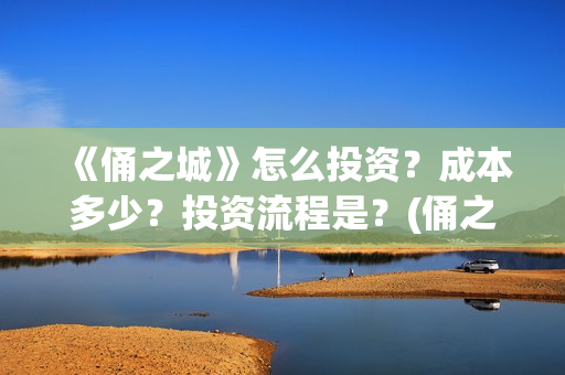 《俑之城》怎么投资？成本多少？投资流程是？(俑之城隐藏细节)