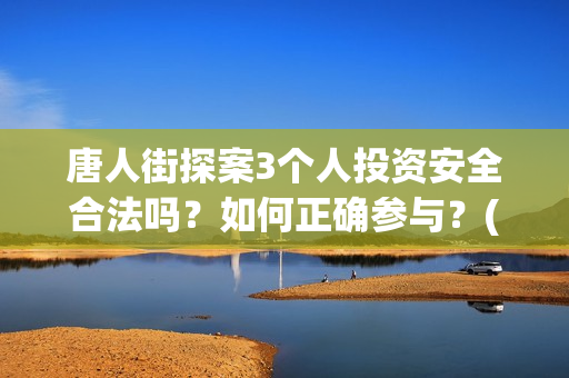唐人街探案3个人投资安全合法吗？如何正确参与？(唐人街探案里的)