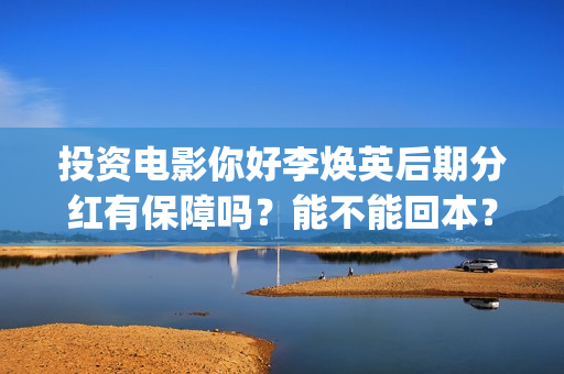 投资电影你好李焕英后期分红有保障吗？能不能回本？(电影你好李换英票房)