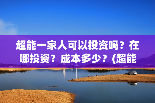 超能一家人可以投资吗？在哪投资？成本多少？(超能一家人2020.12.26)