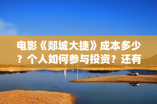 电影《郯城大捷》成本多少？个人如何参与投资？还有份额吗？(郯城大捷剧组演员)
