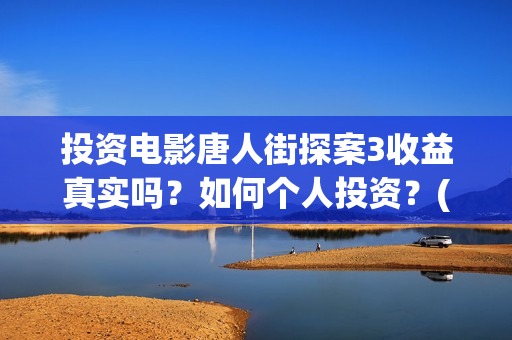 投资电影唐人街探案3收益真实吗？如何个人投资？(唐人街票房破40亿)