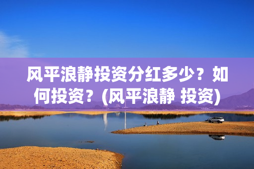 风平浪静投资分红多少？如何投资？(风平浪静 投资)