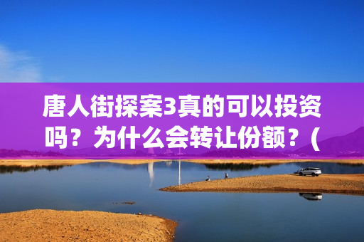 唐人街探案3真的可以投资吗？为什么会转让份额？(唐人街探案3真相记录表)