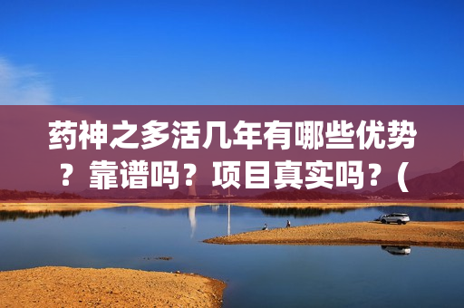药神之多活几年有哪些优势？靠谱吗？项目真实吗？(小说药神)