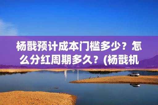杨戬预计成本门槛多少？怎么分红周期多久？(杨戬机制)