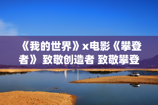 《我的世界》x电影《攀登者》 致敬创造者 致敬攀登精神！(我的世界小凡)