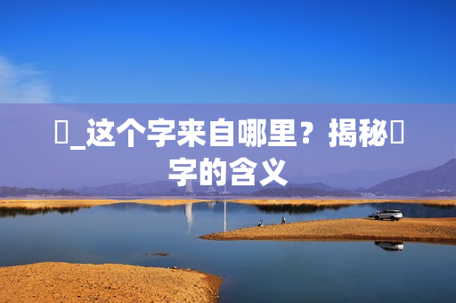띧_这个字来自哪里？揭秘띧字的含义