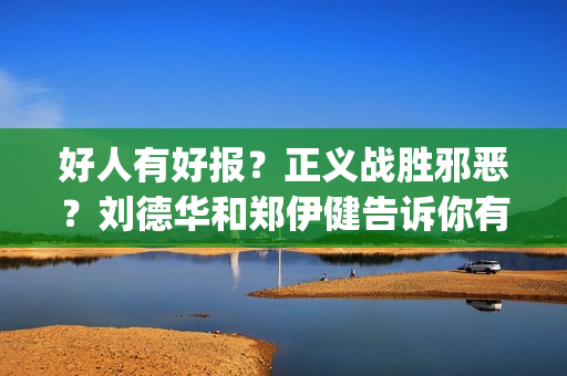 好人有好报？正义战胜邪恶？刘德华和郑伊健告诉你有种不可能(好人有好报的定义)