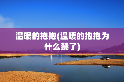 温暖的抱抱(温暖的抱抱为什么禁了)