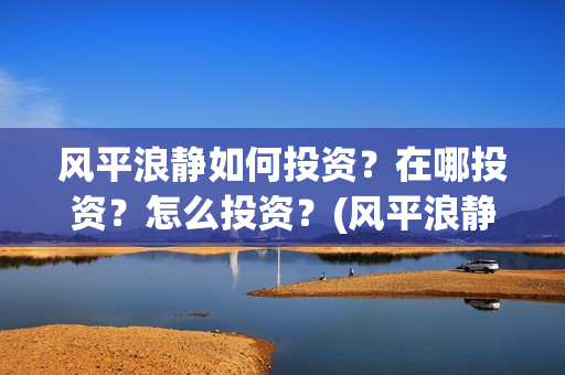 风平浪静如何投资？在哪投资？怎么投资？(风平浪静怎么下架了)
