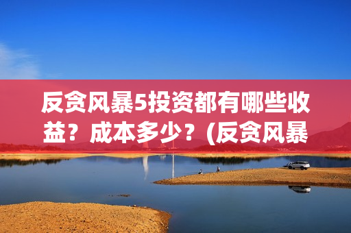 反贪风暴5投资都有哪些收益？成本多少？(反贪风暴5出品公司)
