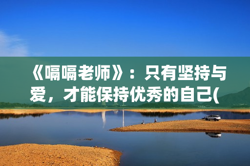 《嗝嗝老师》：只有坚持与爱，才能保持优秀的自己(嗝嗝老师电影国语版)