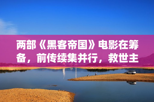两部《黑客帝国》电影在筹备，前传续集并行，救世主故事并未完结(黑客帝国最经典片段)