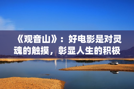 《观音山》：好电影是对灵魂的触摸，彰显人生的积极意义(观音山好玩吗)